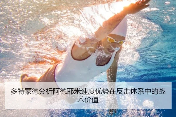 多特蒙德分析阿德耶米速度优势在反击体系中的战术价值