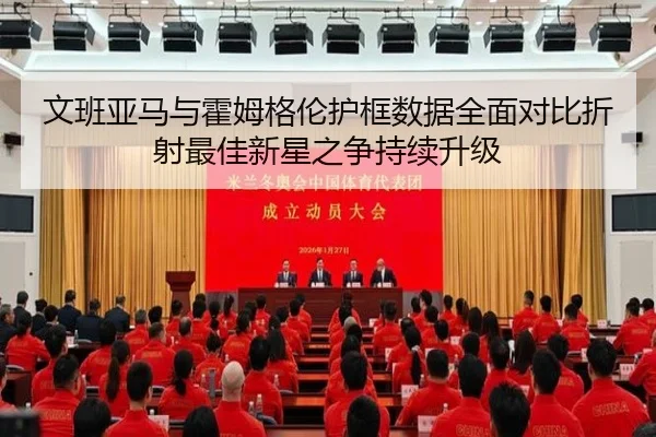文班亚马与霍姆格伦护框数据全面对比折射最佳新星之争持续升级（kaiyun）